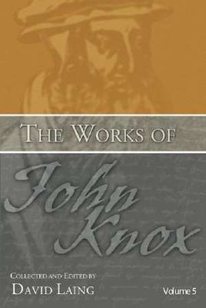 The Works of John Knox, Volume 5 de John Knox