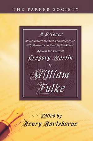 Defence of the Sincere and True Translations of the Holy Scriptures Into the English Tongue de William Fulke