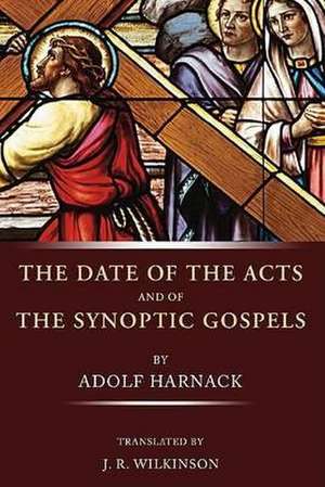 The Date of Acts and the Synoptic Gospels de Adolf Harnack