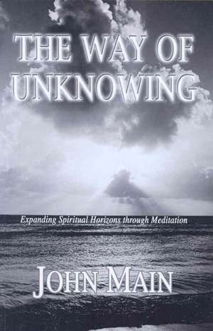 The Way of Unknowing: Expanding Spiritual Horizons Through Meditation de John Main