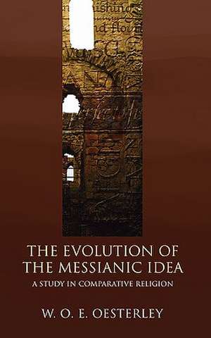 Evolution of the Messianic Idea: A Study in Comparative Religion de W. O. E. Oesterley