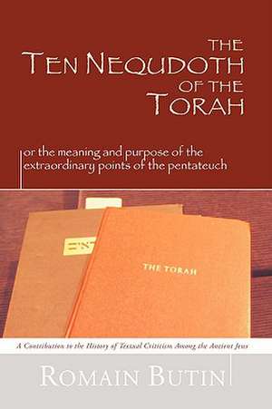 Ten Nequdoth of the Torah: Or the Meaning and Purpose of the Extraordinary Points of the Pentateuch de Romain Butin