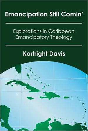 Emancipation Still Comin': Explorations in Caribbean Emancipatory Theology de Kortright Davis