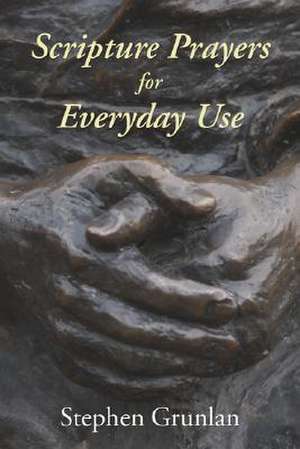 Scripture Prayers for Everyday Use de Stephen A. Grunlan