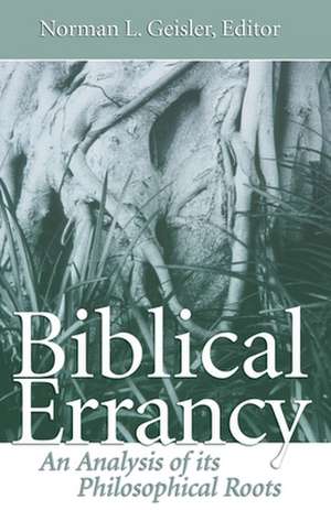 Biblical Errancy: An Analysis of Its Philosophical Roots de Norman L. Geisler