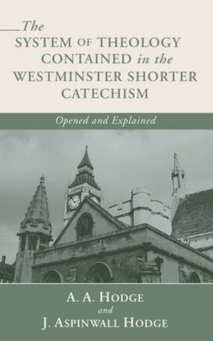 The System of Theology Contained in the Westminster Shorter Catechism: Opened and Explained de A. A. Hodge