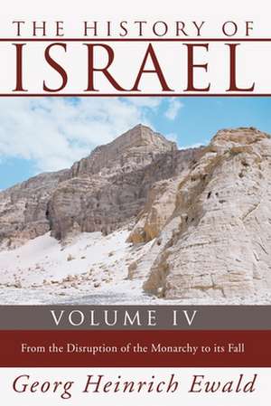 The History of Israel, Volume 4: From the Disruption of the Monarchy to the Fall de Heinrich Ewald