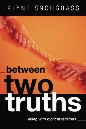 Between Two Truths: Living with Biblical Tensions de Klyne R. Snodgrass