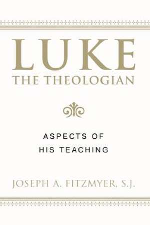 Luke the Theologian: Aspects of His Teaching de Joseph A. Fitzmyer