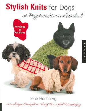 Stylish Knits for Dogs: 30 Projects to Knit in a Weekend de Ilene Hochberg