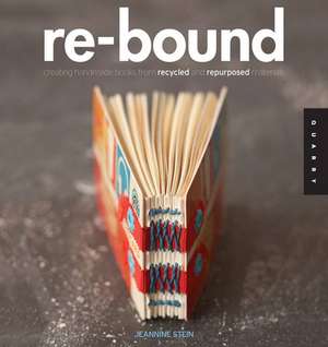 Re-Bound: Creating Handmade Books from Recycled and Repurposed Materials de Jeannine Stein