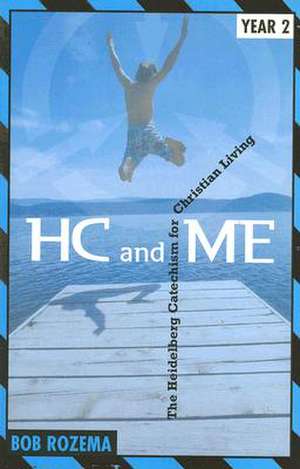 Hc and Me Year 2: The Heidelberg Catechism for Christian Living de Bob Rozema