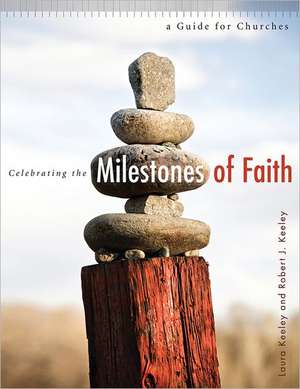 Celebrating the Milestones of Faith: A Guide for Churches de Laura Keeley