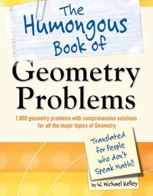 The Humongous Book of Geometry Problems: Translated for People Who Don't Speak Math de W. Michael Kelley