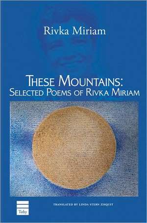 These Mountains: Selected Poems of Rivka Miriam de Rivka Miriam