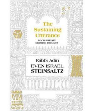 The Sustaining Utterance: Discourses on Chasidic Thought de Adin Even-Israel Steinsaltz