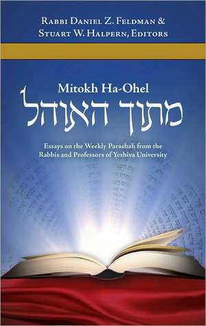 Mitokh Ha-Ohel: Essays on the Weekly Parashah from the Rabbis and Professors of Yeshiva University de Daniel Z. Feldman