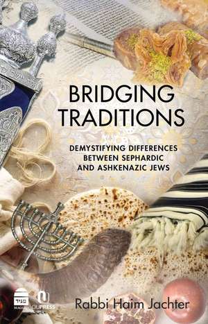 Bridging Traditions: Demystifying Differences Between Sephardic and Ashkenazic Jews de Haim Jachter