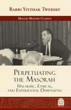 Perpetuating the Masorah: Halakhic, Ethical and Experiential Dimensions de Yitzhak Twersky