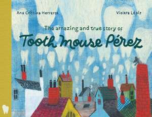 The Amazing and True Story of Tooth Mouse Pérez de Ana Cristina Herreros