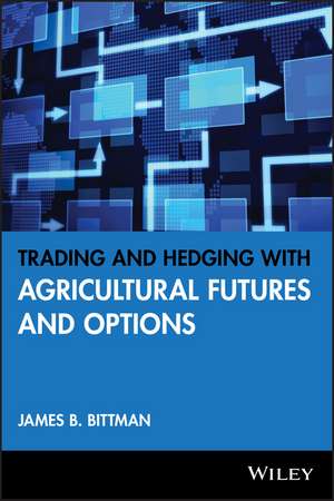 Trading and Hedging with Agricultural Futures and Options de JB Bittman