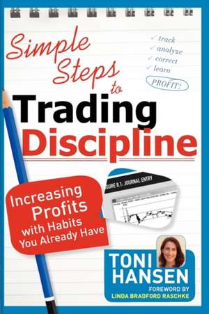 Simple Steps to Trading Discipline: Increasing Profits with Habits You Already Have de Toni Hansen