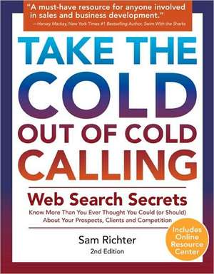 Take the Cold Out of Cold Calling: Web Search Secrets for the Inside Info on Companies, Industries, and People de Sam Richter