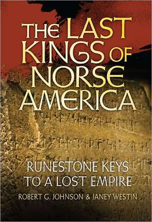 The Last Kings of Norse America: Runestone Keys to a Lost Empire de Robert G. Johnson