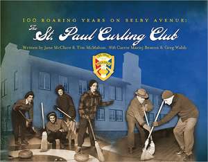 100 Roaring Years on Selby Avenue: The St. Paul Curling Club de Tim McMahon