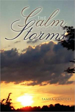 The Calm Throughout Life's Storms de Tamra Cantore