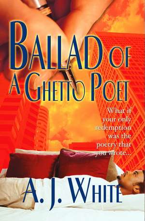 Ballad of a Ghetto Poet: A Novel de A.J. White