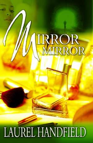 Mirror, Mirror: A Novel de Laurel Handfield