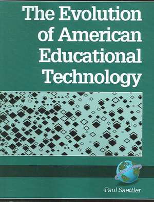 The Evolution of American Educational Technolgy (PB) de L. Paul Saettler