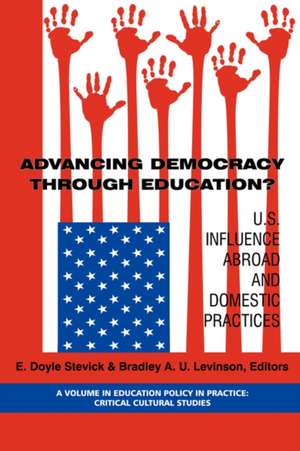 Advancing Democracy Through Education? U.S. Influence Abroad and Domestic Practices (PB) de Bradley A. U. Levinson