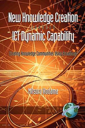 New Knowledge Creation Through Ict Dynamic Capability Creating Knowledge Communities Using Broadband (PB) de Mitsuru Kodama