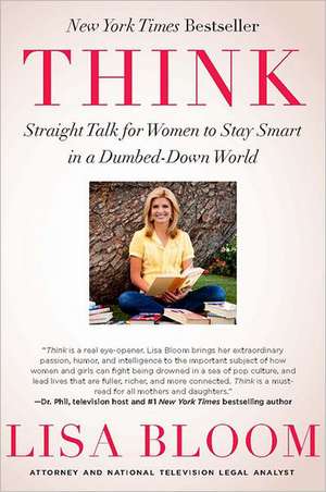 Think: Straight Talk for Women to Stay Smart in a Dumbed-Down World de Lisa Bloom