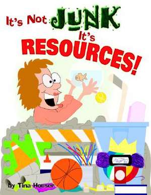 It's Not Junk, It's Resources! de Tina Houser