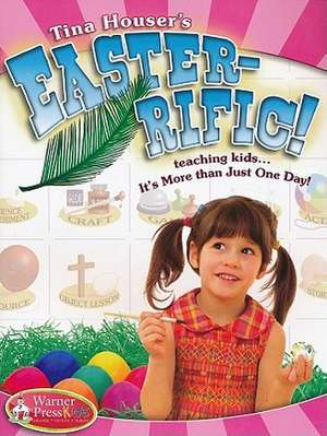 Easter-Ific: Teaching Kids...It's More Than Just One Day! de Tina Houser