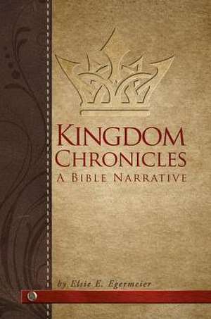 Kingdom Chronicles: A Bible Narrative de Elsie E. Egermeier