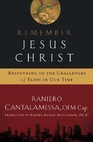 Remember Jesus Christ: Responding to the Challenges of Faith in Our Time de Raniero Cantalamessa