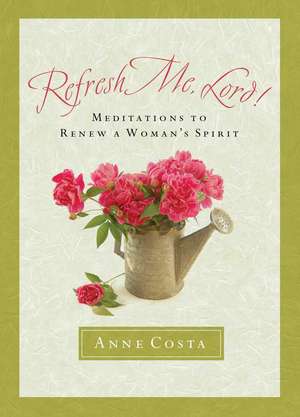 Refresh Me, Lord!: Meditations to Renew a Woman's Spirit de Anne Costa