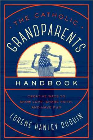 The Catholic Grandparents Handbook de Lorene Hanley Duquin