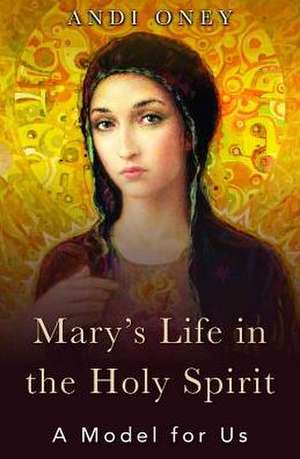 Mary's Life in the Holy Spirit de Andi Oney