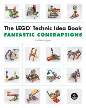 The LEGO Technic Idea Book: Fantastic Contraptions de Yoshihito Isogawa