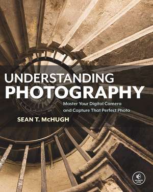 Understanding Photography: Master Your Digital Camera and Capture that Perfect Photo de Sean McHugh