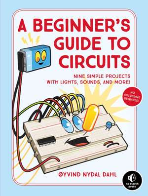 A Beginner's Guide to Circuits: Nine Simple Projects with Lights, Sounds, and More! de Oyvind Nydal Dahl