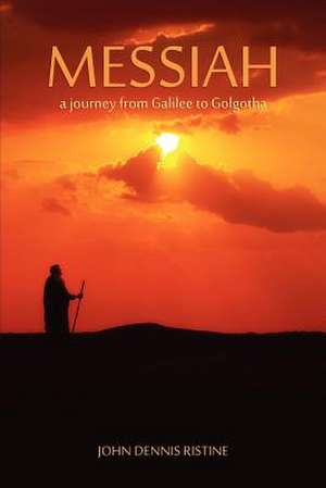 Messiah a Journey from Galilee to Golgotha de John Dennis Ristine