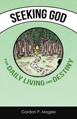 Seeking God for Daily Living and Destiny de Gordon Magee