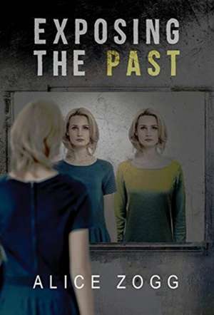 Exposing the Past de Alice Zogg