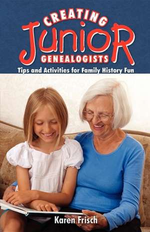 Creating Jr. Genealogists: Tips and Activities for Family History Fun de Karen Frisch Dennen